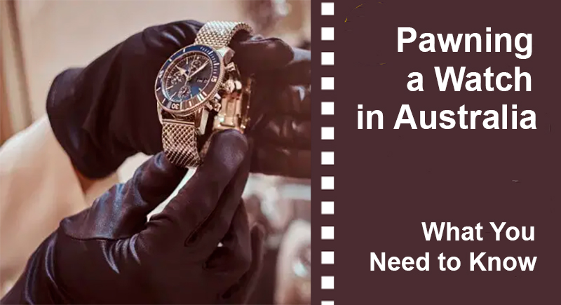 Pawning a Watch in Australia: What You Need to Know